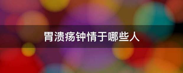 胃溃疡钟情于哪些人