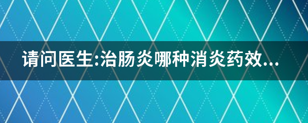 请问医生:治肠炎哪种消炎药效果最好<strong>肠炎</strong>？