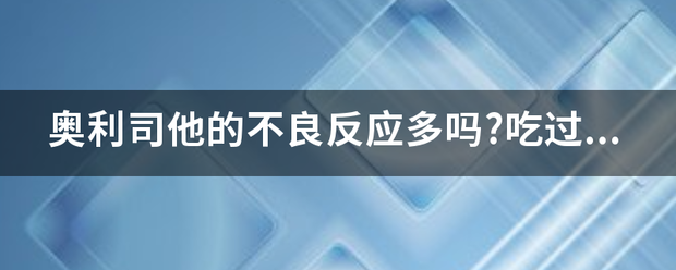 奥利司他的不良反应多吗?吃过别的减肥药<strong></p>
<p>奥利司他</strong>，不是拉肚子就是心慌，还睡不着