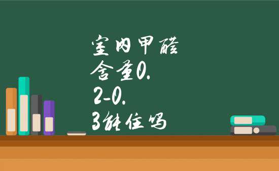 甲醛含量0.2,甲醛含量028是什么程度