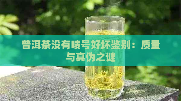 普洱茶怎么区分好坏,普洱茶怎么区分好坏生茶?